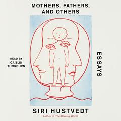 Mothers, Fathers, and Others by Siri Hustvedt audiobook