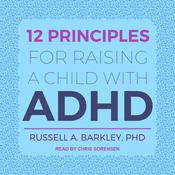 12 Principles for Raising a Child with ADHD by  Russell A. Barkley PhD audiobook