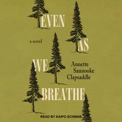 Even As We Breathe by Annette Saunooke Clapsaddle audiobook