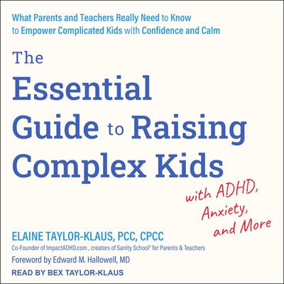 The Essential Guide to Raising Complex Kids with ADHD, Anxiety, and More by Elaine  Taylor-Klaus audiobook