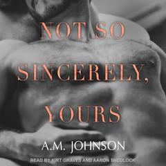 Not So Sincerely, Yours by A.M. Johnson audiobook