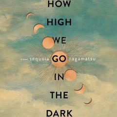 How High We Go in the Dark by Sequoia Nagamatsu audiobook