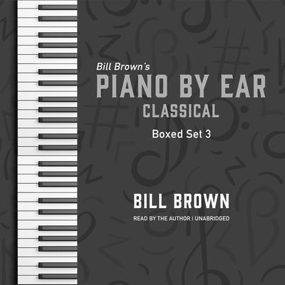 Piano by Ear: Classical Box Set 3 by Bill Brown audiobook