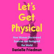 Let's Get Physical by  Danielle Friedman audiobook
