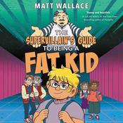 The Supervillain's Guide to Being a Fat Kid by  Matt Wallace audiobook