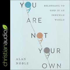 You Are Not Your Own by Alan Noble audiobook