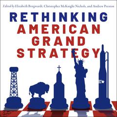 Rethinking American Grand Strategy by Andrew Preston audiobook