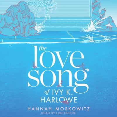 The Love Song of Ivy K. Harlowe by Hannah Moskowitz audiobook