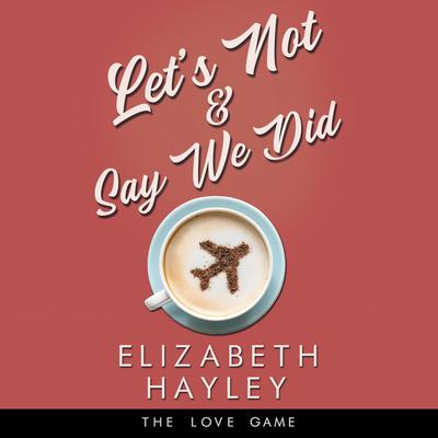 Let's Not & Say We Did by Elizabeth Hayley audiobook