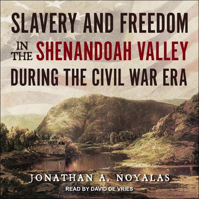 Slavery and Freedom in the Shenandoah Valley during the Civil War Era by Jonathan A. Noyalas audiobook
