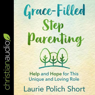 Grace-Filled Stepparenting by Laurie Polich Short audiobook