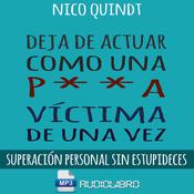 Deja De Actuar Como Una P**A Victima De Una Vez by  Nico Quindt audiobook