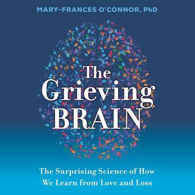 The Grieving Brain by Mary-Frances O'Connor audiobook