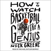 How to Watch Basketball Like a Genius by  Nick Greene audiobook