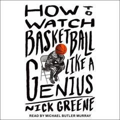 How to Watch Basketball Like a Genius by Nick Greene audiobook