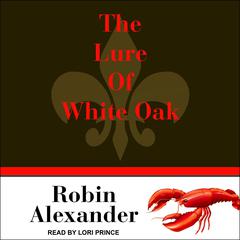 The Lure of White Oak Lake by Robin Alexander audiobook
