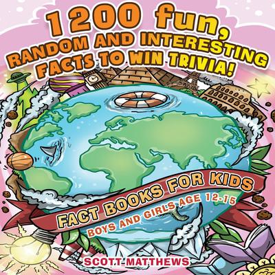 1200 Fun, Random & Interesting Facts To Win Trivia! - Fact Books For Kids (Boys and Girls Age 12 - 15) by Scott Matthews audiobook