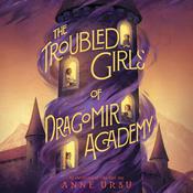 The Troubled Girls of Dragomir Academy by  Anne Ursu audiobook