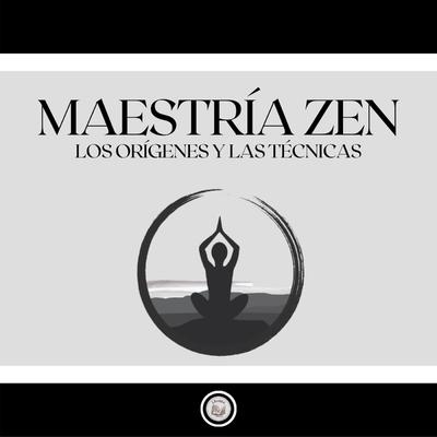 Maestría Zen: Los orígenes y las técnicas - Download