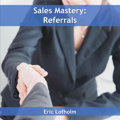 Sales Mastery: Referrals by Eric Lofholm audiobook