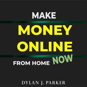 Make Money Online From Home NOW by  Dylan J. Parker audiobook