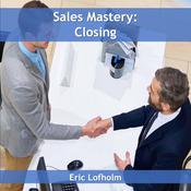 Sales Mastery: Closing by  Eric Lofholm audiobook