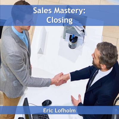Sales Mastery: Closing by Eric Lofholm audiobook