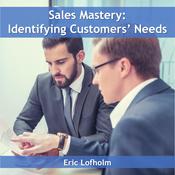 Sales Mastery: Identifying Customers' Needs by  Eric Lofholm audiobook