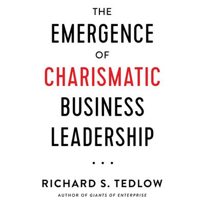 The Emergence of Charismatic Business Leadership by Richard S. Tedlow audiobook