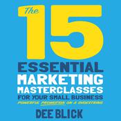 The 15 Essential Marketing Masterclasses for Your Small Business by  Dee Blick audiobook