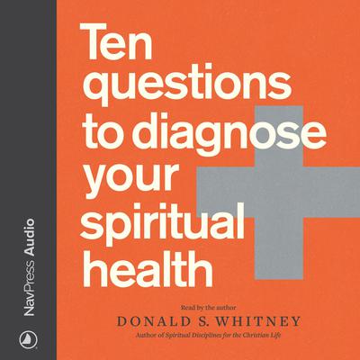 Ten Questions to Diagnose Your Spiritual Health by Donald S. Whitney audiobook