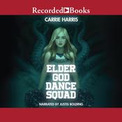Elder God Dance Squad by  Carrie Harris audiobook