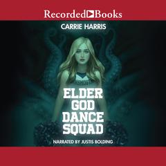Elder God Dance Squad by Carrie Harris audiobook