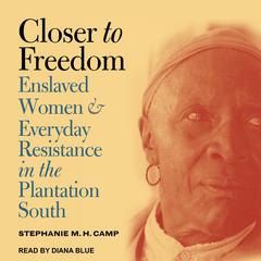 Closer to Freedom by Stephanie M.H. Camp audiobook