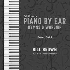 Piano by Ear: Hymns and Worship Box Set 2 by Bill Brown audiobook