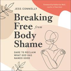 Breaking Free from Body Shame by Jess Connolly audiobook