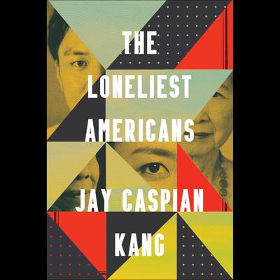 The Loneliest Americans by Jay Caspian Kang audiobook