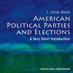American Political Parties and Elections by L. Sandy Maisel audiobook