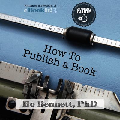 How To Publish a Book: The 18 Minute Guide to Self-Publishing by Bo Bennett audiobook