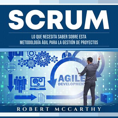 Scrum: Lo que necesita saber sobre esta metodología ágil para la gestión de proyectos by Robert McCarthy audiobook