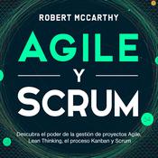 Agile y Scrum: Descubra el poder de la gestión de proyectos Agile, Lean Thinking, el proceso Kanban y Scrum by  Robert McCarthy audiobook