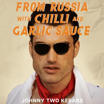From Russia With Chilli And Garlic Sauce by Johnny Two Kebabs audiobook