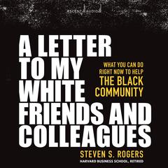 A Letter to My White Friends and Colleagues by Steven Rogers audiobook