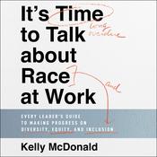 It's Time to Talk about Race at Work by  Kelly McDonald audiobook