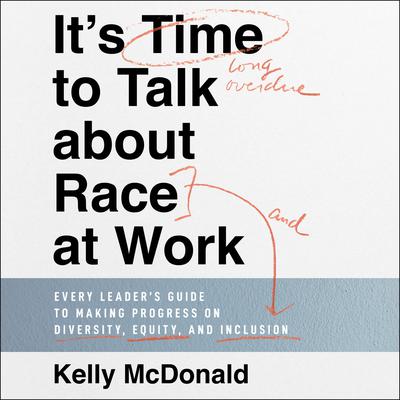 It's Time to Talk about Race at Work by Kelly McDonald audiobook