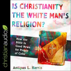 Is Christianity the White Man's Religion? by Antipas L. Harris audiobook