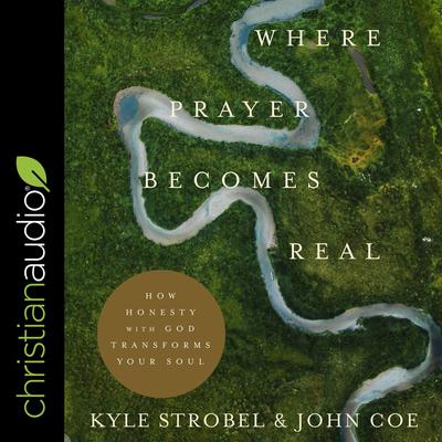 Where Prayer Becomes Real by Kyle Strobel audiobook