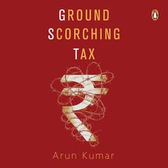 Ground Scorching Tax by Arun Kumar audiobook