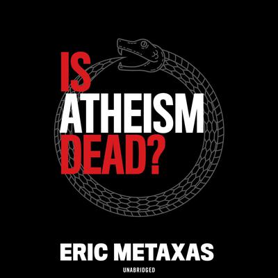 Is Atheism Dead? by Eric Metaxas audiobook