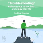Troubleshooting: Release your stress fast and enjoy your life by  Kira Minkina audiobook